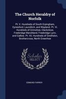 The Church Heraldry of Norfolk: Pt. V. Hundreds of South Erpingham, Eynesford, Launditch, and Wayland. Pt. VI. Hundreds of Grimshoe, Clackclose, Freebridge Marshland, Freebridge Lynn, and Gallow. Pt.  1016974132 Book Cover