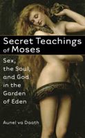 Secret Teachings of Moses: Sex, the Soul, and God in the Garden of Eden 1934206458 Book Cover
