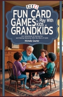 Fun Card Games to Play with Kids or Grandkids: Ace Adventures of Having Fun and Making Memories With Just a Deck of Cards B0DT4H2S2G Book Cover