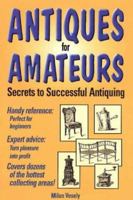Antiques for Amateurs: Secrets to Successful Antiquing 0873417127 Book Cover