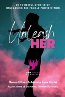 Unleash Her: 30 Powerful Stories of Unleashing the Female Power Within B0BLFQWZV3 Book Cover