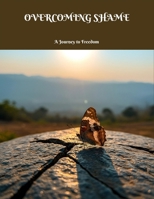 Overcoming Shame: A Journey To Freedom B0FNBW81T7 Book Cover