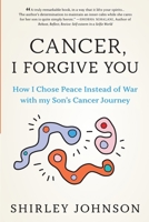 Cancer I Forgive You: How I Chose Peace Instead of War with my Son's Cancer Journey 9887989185 Book Cover