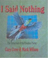 I Said Nothing: The Extinction of the Paradise Parrot 0734405596 Book Cover