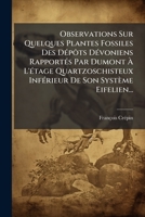 Observations Sur Quelques Plantes Fossiles Des Dépôts Dévoniens Rapportés Par Dumont À L'étage Quartzoschisteux Inférieur De Son Système Eifelien... 1271652919 Book Cover