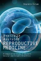 Ethics of Assisted Reproductive Medicine: A Comparative Study of Western Secular and Islamic Bioethics 1565645618 Book Cover