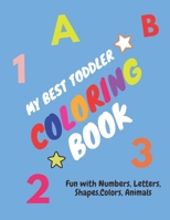 My Best Toddler Coloring Book - Fun with Numbers, Letters, Shapes, Colors, Animals: Children's Activity Coloring Books for Toddlers and Kids Ages 2, ... books Gift for Kids & Toddlers ages 1-5) B08S2Y5GBL Book Cover