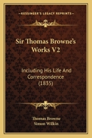 The Works of Sir Thomas Browne. Edited by Charles Sayle; Volume 2 1499793790 Book Cover