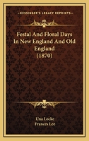 Festal And Floral Days In New England And Old England 1120195713 Book Cover