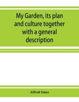 My Garden: Its Plan and Culture Together With a General Description of Its Geology, Botany, and Natural History 1018032320 Book Cover