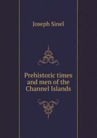 Prehistoric Times and Men of the Channel Islands 5518528531 Book Cover