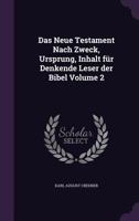 Das Neue Testament Nach Zweck, Ursprung, Inhalt f�r Denkende Leser der Bibel Volume 2 1359165177 Book Cover