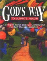 God's Way to Ultimate Health: A Common Sense Guide for Eliminating Sickness through Nutrition 0929619021 Book Cover