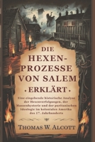 Die Hexenprozesse von Salem erklärt: Eine eingehende historische Analyse der Hexenverfolgungen, der Massenhysterie und der puritanischen Ideologie im ... Amerika des 17. Jahrhunderts (German Edition) B0G5K4DX7B Book Cover