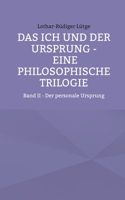 Das Ich und der Ursprung - Eine philosophische Trilogie: Band II - Der personale Ursprung (German Edition) 3695187719 Book Cover