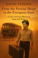 From The Persian Heart to The European Soul: A Life Journey Between East and West B0GZDCLJ1V Book Cover