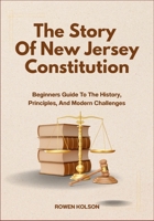The Story Of New Jersey Constitution: Beginners Guide To The History, Principles, And Modern Challenges B0FF4BMJJL Book Cover