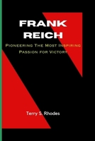 FRANK REICH: Pioneering The Most Inspiring Passion for Victory B0CPBLTWLZ Book Cover