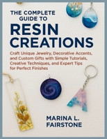 The Complete Guide to Resin Creations: Craft Unique Jewelry, Decorative Accents, and Custom Gifts with Simple Tutorials, Creative Techniques, and Expert Tips for Perfect Finishes B0FM8N6MZ6 Book Cover