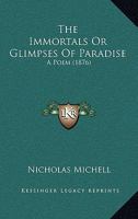 The Immortals Or Glimpses Of Paradise: A Poem 1104395290 Book Cover