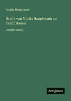 Briefe von Moritz Hauptmann an Franz Hauser: Zweiter Band 3368218972 Book Cover