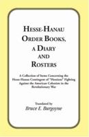 Hesse-Hanau Order Books A Diary and Roster: A Collection of Items Concerning the Hesse-Hanau Contingent of "Hessians" Fighting Against the American Colonists in the Revolutionary War. 0788424610 Book Cover