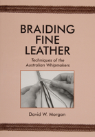 Braiding Fine Leather: Techniques of the Australian Whipmakers 0870335448 Book Cover