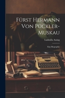 Fürst Hermann Von Pückler-Muskau: Eine Biographie 1022817930 Book Cover