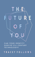 The Future of You: Can Your Identity Survive 21st-Century Technology? 1783965452 Book Cover