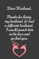 Dear Husband Thanks for being my husband, if i had a different husband, I would punch him in the face and go find you: Special valentine's day, Birthday Gift for Husband, Blank Lined Notebook Journal 1661846386 Book Cover