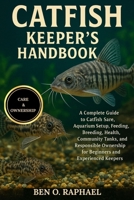 CATFISH KEEPER'S HANDBOOK: A Complete Guide to Catfish Care, Aquarium Setup, Feeding, Breeding, Health, Community Tanks, and Responsible Ownership for Beginners and Experienced Keepers B0FPB5RF6L Book Cover
