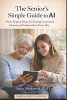 The Senior Adult’s Simple Guide to AI: Plain-English Steps for Staying Connected, Curious, and Independent Every Day (Savvy Seniors in a Changing World) B0GRRCPVZJ Book Cover