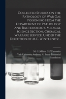 Collected Studies on the Pathology of War Gas Poisoning From the Department of Pathology and Bacteriology, Medical Science Section, Chemical Warfare Service, Under the Direction of M.C. Winternitz .. 1015209408 Book Cover