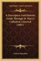 A Descriptive and Historic Guide Through St. Mary's Cathedral, Limerick 1019158700 Book Cover