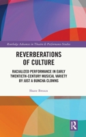 Reverberations of Culture: Racialized Performance in Early Twentieth Century Musical Variety by Just a Buncha Clowns (Routledge Advances in Theatre & Performance Studies) 1041035829 Book Cover