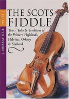 The Scots Fiddle: Tunes, Tales & Traditions Of The Western Highlands, Hebrides, Orkney & Shetland 1903238684 Book Cover