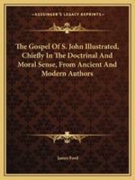 The Gospel Of S. John Illustrated, Chiefly In The Doctrinal And Moral Sense, From Ancient And Modern Authors 1428630996 Book Cover