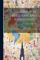 Oriental Religions and Christianity: A Course of Lectures Delivered on the Ely Foundation Before the Students of Union Theological Seminary, New York, 1891 1021952958 Book Cover