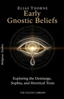 Early Gnostic Beliefs: Exploring the Demiurge, Sophia, and Heretical Texts B0GKYF2GDB Book Cover