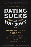 Dating Sucks, but You Don't: The Modern Guy's Guide to Total Confidence, Romantic Connection, and Finding the Perfect Partner 1982159146 Book Cover