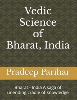 Vedic Science of Bharat, India: Bharat - India A saga of unending cradle of knowledge B0CTHRBTN8 Book Cover