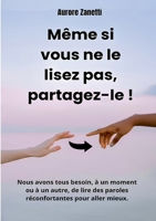 Même si vous ne le lisez pas, partagez-le !: Nous avons tous besoin, à un moment ou à un autre, de lire des paroles réconfortantes pour aller mieux. (French Edition) 2322504513 Book Cover