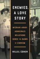 Enemies, a Love Story: Mizrahi-Arab-Ashkenazi Relations Since the Dawn of Zionism 0271099895 Book Cover