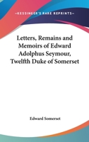 Letters, Remains And Memoirs Of Edward Adolphus Seymour, Twelfth Duke Of Somerset 1346180784 Book Cover