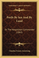 Perils By Sea And By Land: Or The Neapolitan Commander 1120336244 Book Cover