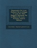 Dispensaire de Lyon. Histoire de la Grippe � Lyon En 1837: Rapport Demand� Par La Mairie de Lyon... 1276036140 Book Cover