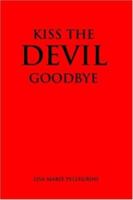 Kiss the Devil Goodbye 1413458505 Book Cover