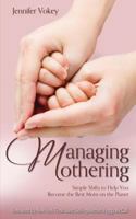 Managing Mothering: Simple Shifts to Help You Become the Best Mom on the Planet 149433190X Book Cover