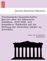 Venetianische Gesandtschafts-Bericht über die böhmische Rebellion, 1618-1620, mit besonderer Rücksicht auf die Stellung der deutschen Länder zu derselben. 1241768161 Book Cover