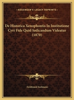 De Historica Xenophontis In Institutione Cyri Fide Quid Iudicandum Videatur (1870) 1169407838 Book Cover